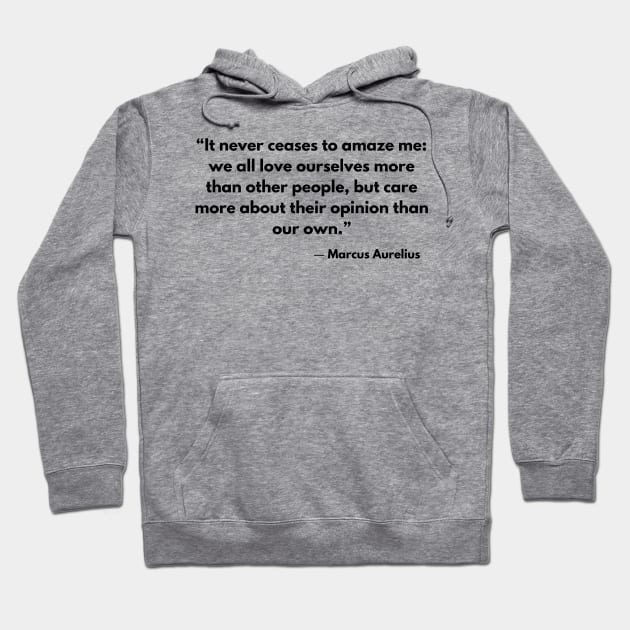 “It never ceases to amaze me: we all love ourselves more than other people.” Marcus Aurelius, Meditations Hoodie by ReflectionEternal